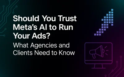 Should You Trust Meta’s AI to Run Your Ads? What Agencies and Clients Need to Know