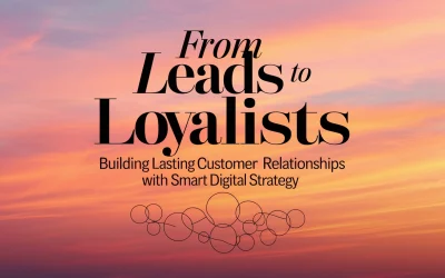 From Leads to Loyalists: Building Lasting Customer Relationships With Smart Digital Strategy