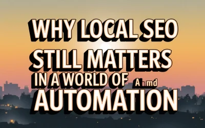 Why Local SEO Still Matters in a World of AI and Automation