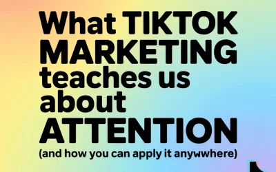 What TikTok Marketing Teaches Us About Attention (and How You Can Apply It Anywhere)