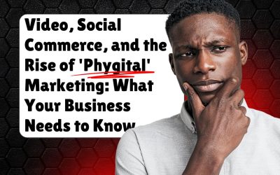 Video, Social Commerce, and the Rise of ‘Phygital’ Marketing. What Your Business Needs to Know!